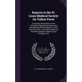 Reports to the St. Louis Medical Society On Yellow Fever: Consisting of the Report of the Committee Appointed to Inquire Into the Relations of the Epi