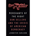 Merchants of the Right: Gun Sellers and the Crisis of American Democracy