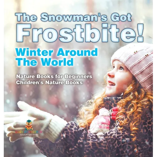 The Snowman's Got A Frostbite! - Winter Around The World - Nature Books for Beginners Children's Nature Books