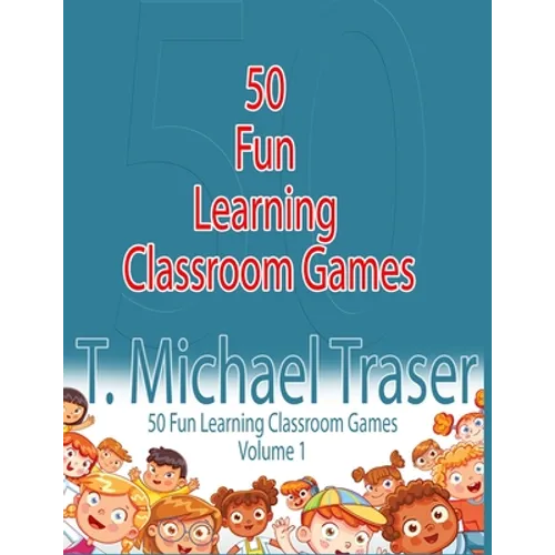 50 Fun Learning Classroom Games: Effective and Fun Learning Games for Elementary and Middle School