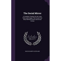 The Social Mirror: A Complete Treatise On the Laws, Rules and Usages That Govern Our Most Refined Homes and Social Circles