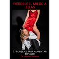 Piérdele el miedo a ellas: 77 consejos para aumentar tu valor