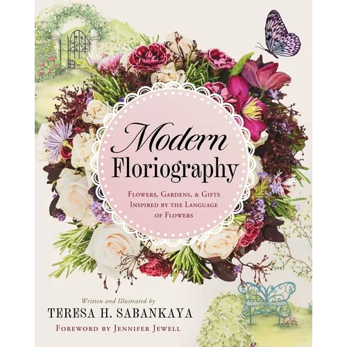 Modern Floriography: Flowers, Gardens, and Gifts Inspired by the Language of Flowers