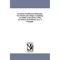 Text-Book of intellectual Philosophy, For Schools and Colleges; Containing An Outline of the Science, With An Abstract of Its History. by J. T. Champl