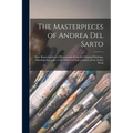 The Masterpieces of Andrea del Sarto; Sixty Reproductions of Photographs From the Original Paintings, Affording Examples of the Different Characterist