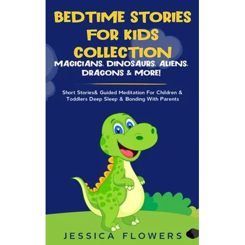 Bedtime Stories For Kids Collection- Magicians, Dinosaurs, Aliens, Dragons& More!: Short Stories& Guided Meditation For Children& Toddlers Deep Sleep&