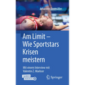 Am Limit - Wie Sportstars Krisen Meistern: Mit Einem Interview Mit Valentin Z. Markser