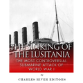 The Sinking of the Lusitania: The Most Controversial Submarine Attack of World War I