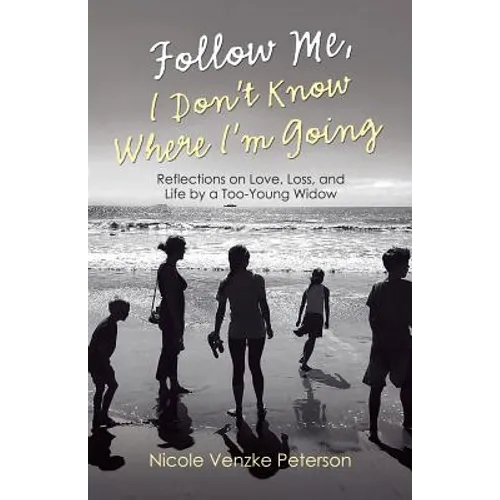 Follow Me, I Don't Know Where I'm Going: Reflections on Love, Loss, and Life by a Too-Young Widow