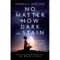 No Matter How Dark the Stain: Poems and Inspiration for the Woman in Pain