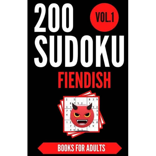 Sudoku Books For Adults FIENDISH - Vol.1: 200 Suduko Puzzel Book, With Solutions - Insane Level For Experts - Brain Teasers Games - Sudoku Fiendish -