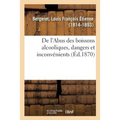 de l'Abus Des Boissons Alcooliques, Dangers Et Inconvénients Pour Les Individus, La Famille: Et La Société, Moyens de Modérer Les Ravages de l'Ivrogne