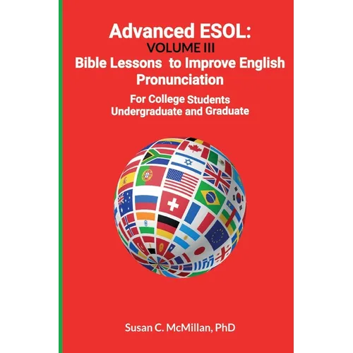 Advanced ESOL: Volume III: Bible Lessons to Improve English Pronunciation for College Undergraduate and Graduate Students