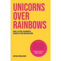 Unicorns Over Rainbows: Make lasting, meaningful change in your organization