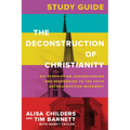The Deconstruction of Christianity Study Guide: Six Sessions on Understanding and Responding to the Faith Deconstruction Movement