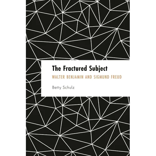 The Fractured Subject: Walter Benjamin and Sigmund Freud