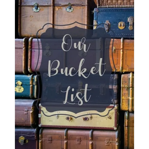 Our Bucket List: Bucket List Book For Couples, 101 Prompts For Creating Great Adventures, Planner And Journal Ideas To Inspire Your Travels