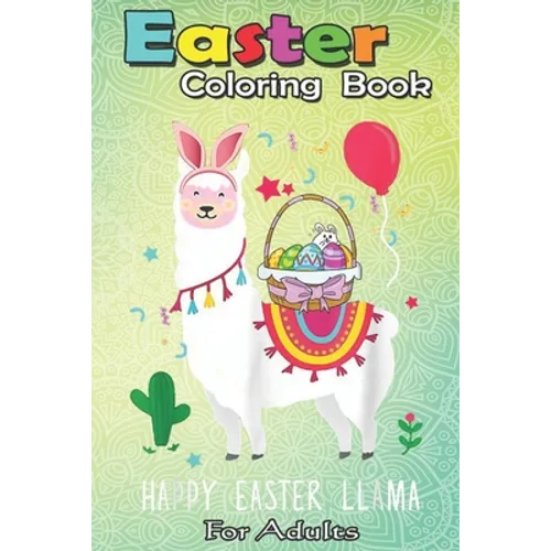 Easter Coloring Book For Adults: Happy Easter Llama Easter Day Bunny Eggs Cute Gift Kids A Happy Easter Coloring Book For Teens & Adults - Great Gifts