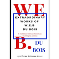 Extraordinary Works of W. E. B Du Bois: A Trailblazer African American Civil Rights Activist