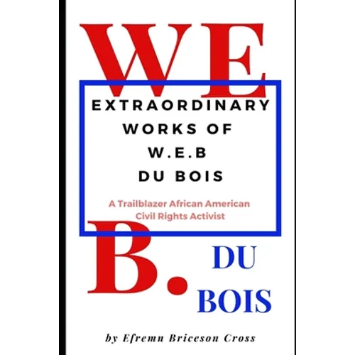 Extraordinary Works of W. E. B Du Bois: A Trailblazer African American Civil Rights Activist