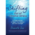 Shifting Out of Chronic Stress: A 7-Step Journey to Regain Your Balance and Inner Strength