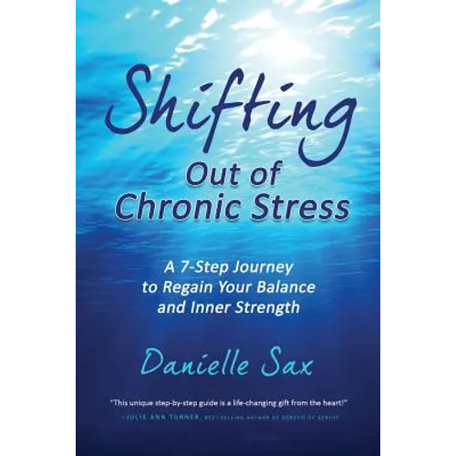 Shifting Out of Chronic Stress: A 7-Step Journey to Regain Your Balance and Inner Strength
