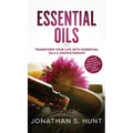 Essential Oils: Transform your Life with Essential Oils & Aromatherapy. DIY Recipes for Overall Health, Natural Beauty, Gifts and Curing Illnesses