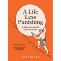 A Life Less Punishing: 13 Ways to Love the Life You've Got