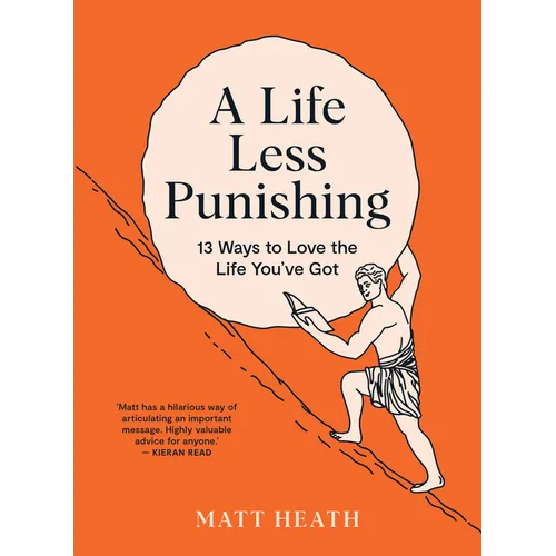 A Life Less Punishing: 13 Ways to Love the Life You've Got