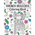 French Bulldog Coloring Book: A Cute Adult Coloring Books for French Bulldog Owner, Best Gift for Dog Lovers