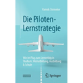Die Piloten-Lernstrategie: Wie Im Flug Zum Lernerfolg in Studium, Weiterbildung, Ausbildung & Schule