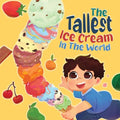 The Tallest Ice Cream In The World: A Deliciously Fun Story About Big Dreams, Sweet Surprises, and the Tallest Ice Cream Ever, Made up of All Your Fav