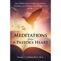 Meditations from a Pastor's Heart: Spirit-Filled Sermon Outlines for Pastors, Preachers, and Teachers of the Word of God Book 1