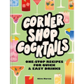 Corner Shop Cocktails: One-Stop Recipes for Quick & Easy Drinks