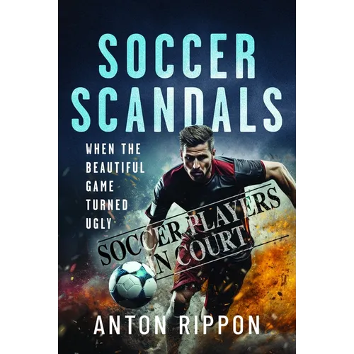 Soccer Scandals: When the Beautiful Game Turned Ugly