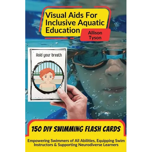 Visual Aids For Inclusive Aquatic Education 100+ Swimming Flash Cards: Communication Prompts For Swimmers & Swim Instructors Teaching All Ages and Abi