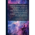 Line of Position Tables for Working Sight of Heavenly Body for Line of Position by the Cosine-Haversine Formula, Marcq Saint Hilaire Method