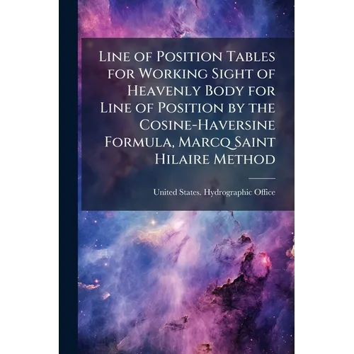Line of Position Tables for Working Sight of Heavenly Body for Line of Position by the Cosine-Haversine Formula, Marcq Saint Hilaire Method
