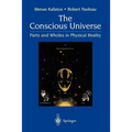 The Conscious Universe: Parts and Wholes in Physical Reality