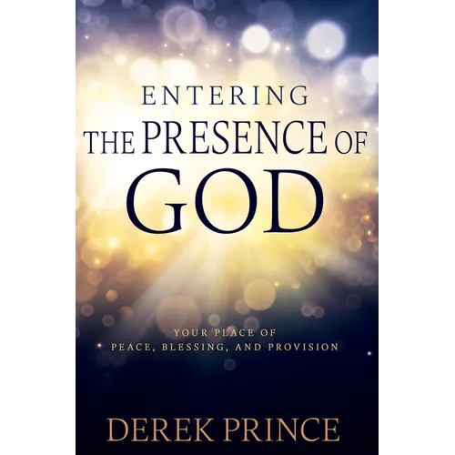 Entering the Presence of God: Your Place of Peace, Blessing, and Provision
