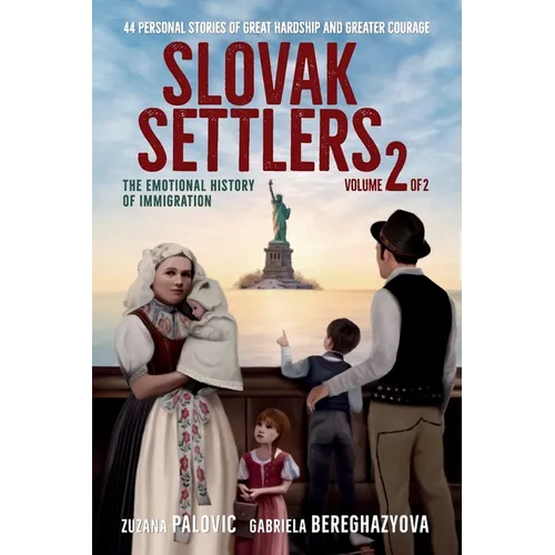 Slovak Settlers Volume 2 of 2: The Emotional History of Immigration
