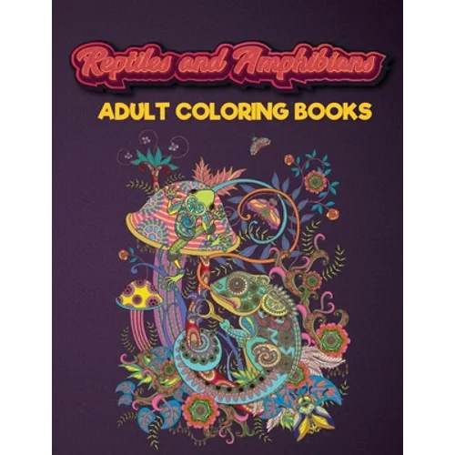 Reptiles and Amphibians Adult Coloring Books: An Adult Coloring Book with Beautiful Snake, Lizards, Turtle, Frogs Designs for Stress Relief And Relaxa