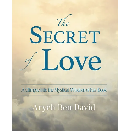 The Secret of Love: A Glimpse into the Mystical Wisdom of Rav Kook