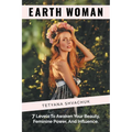 Earth Woman: 7 Levels to Awaken Your Beauty, Feminine Power, and Influence.