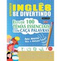 Aprender Inglês Se Divertindo! - Para Adultos: Fácil a Avançado - Estude 100 Temas Essenciais Com Caça Palavras - Vol.1