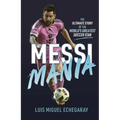 Messi Mania: The Ultimate Story of the World's Greatest Soccer Star