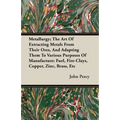 Metallurgy; The Art Of Extracting Metals From Their Ores, And Adapting Them To Various Purposes Of Manufacture: Fuel, Fire-Clays, Copper, Zinc, Brass,