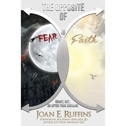 The Opposite of Fear is Faith: Ready, set, go after your dreams!