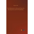 The Submarine in War and Peace Its Development and its Possibilities