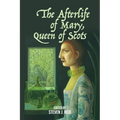 The Afterlife of Mary, Queen of Scots